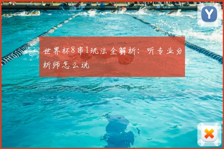 世界杯8串1玩法全解析：听专业分析师怎么说