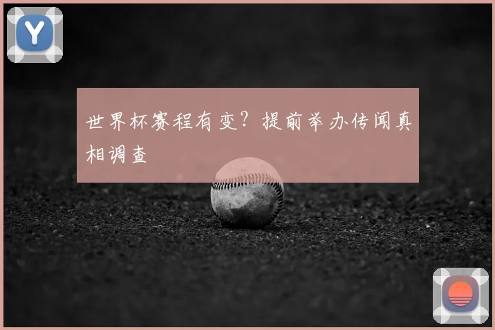 世界杯赛程有变？提前举办传闻真相调查