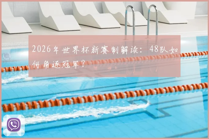 2026年世界杯新赛制解读：48队如何角逐冠军？